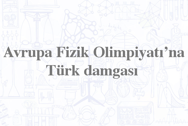 Avrupa Fizik Olimpiyatı’na Türk damgası 
